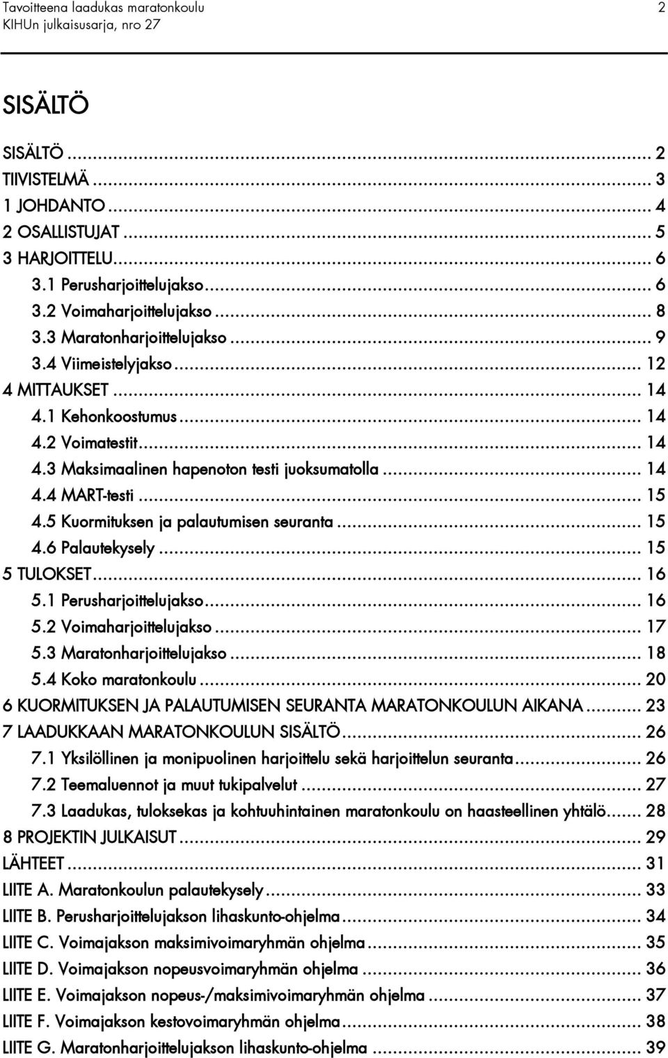 5 Kuormituksen ja palautumisen seuranta... 15 4.6 Palautekysely... 15 5 TULOKSET... 16 5.1 Perusharjoittelujakso... 16 5.2 Voimaharjoittelujakso... 17 5.3 Maratonharjoittelujakso... 18 5.