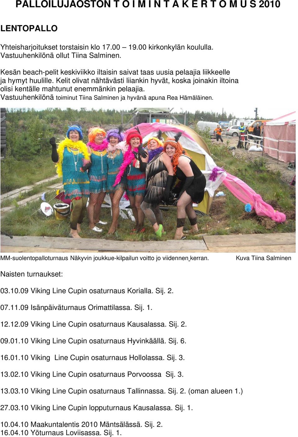 Vastuuhenkilönä timinut Tiina Salminen ja hyvänä apuna Rea Hämäläinen. MM-sulentpallturnaus Näkyvin jukkue-kilpailun vitt j viidennen kerran. Kuva Tiina Salminen Naisten turnaukset: 03.10.