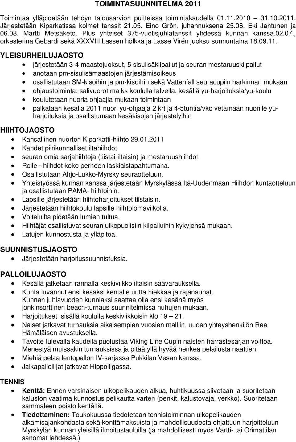 YLEISURHEILUJAOSTO järjestetään 3-4 maastjuksut, 5 sisulisäkilpailut ja seuran mestaruuskilpailut antaan pm-sisulisämaastjen järjestämisikeus sallistutaan SM-kisihin ja pm-kisihin sekä Vattenfall