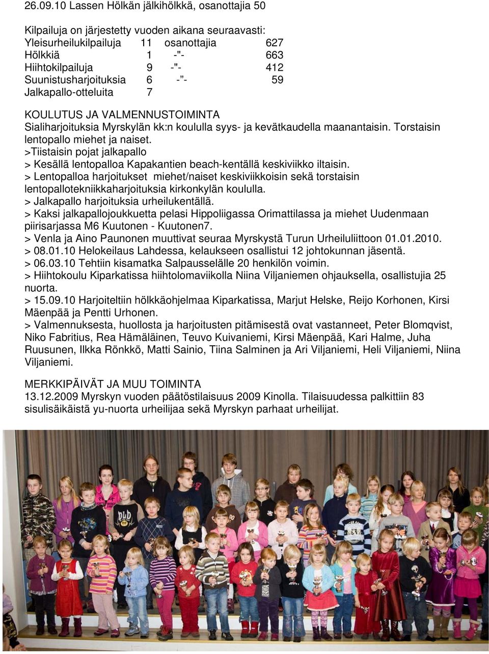 6 - - 59 Jalkapall-tteluita 7 KOULUTUS JA VALMENNUSTOIMINTA Sialiharjituksia Myrskylän kk:n kululla syys- ja kevätkaudella maanantaisin. Trstaisin lentpall miehet ja naiset.
