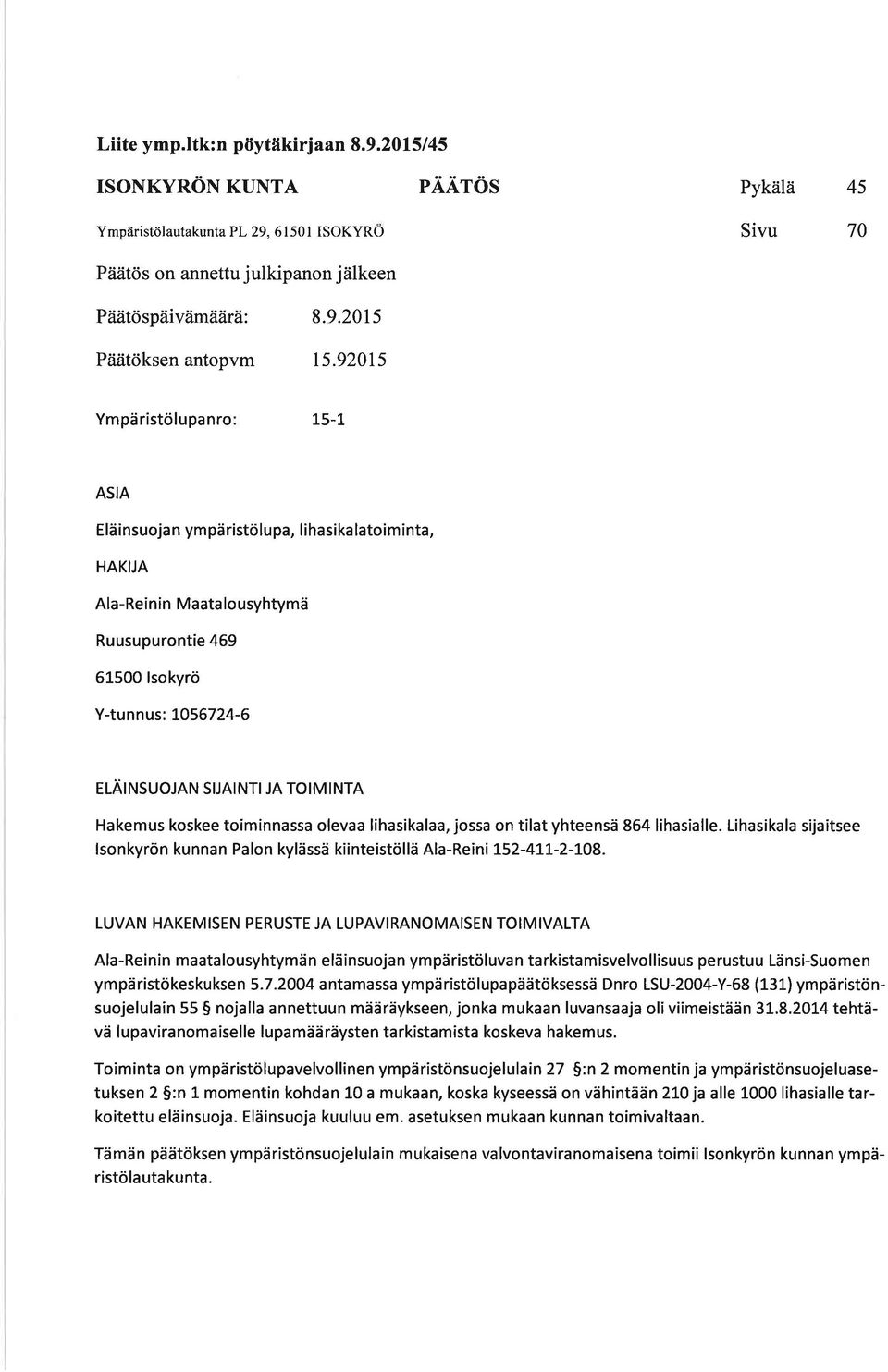 ASIA Eläinsuojan ympäristölupa, lihasika latoiminta, HAKUA Ala-Reinin Maata lousyhtymä Ruusupurontie 469 61500lsokyrö Y-tunnus: to56724-6 ELÄINSUOJAN SIJAINTI JA TOIMINTA Hakemus koskee toiminnassa