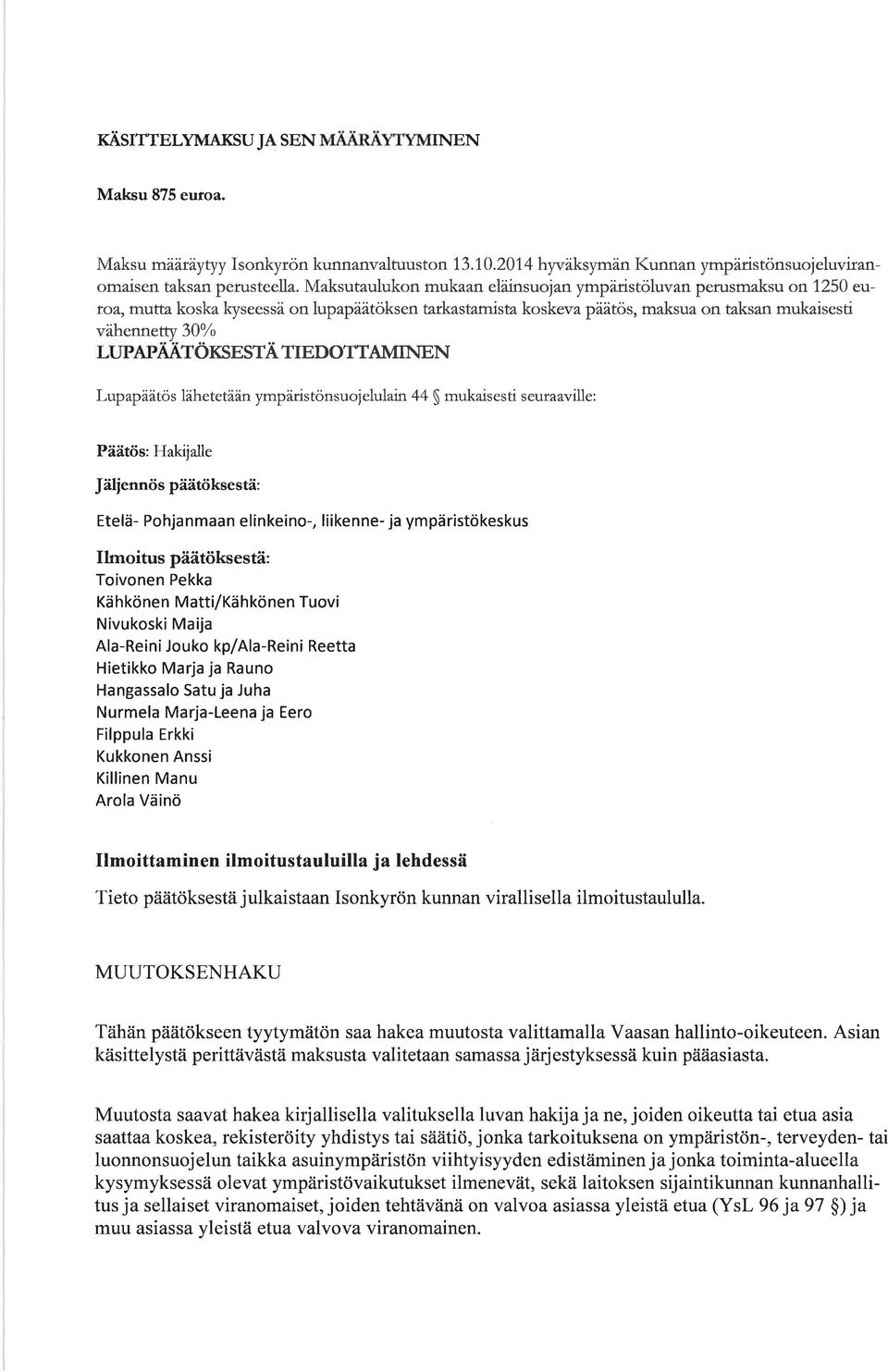 LUPAPÄÄTÖT<SNSTÄ TIEDOT:TAMINEN Lupapäätös lähetetään ympäris tönsuo j elulain 44 $ mukais es ti s euraaville: Päätös: Hakijalle Jäliennös päätöksestä: Etelä- Pohja nmaan elinkeino-, liikenne- ja