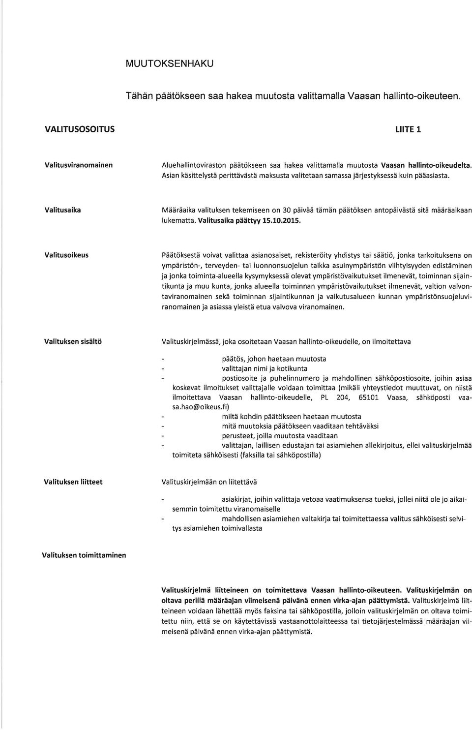 Valitusaika Määräaika valituksen tekemiseen on 30 päivää tämän päätöksen antopäivästä sitä määräaikaan lukematta. Valitusaika päättyy 15.10.2015.