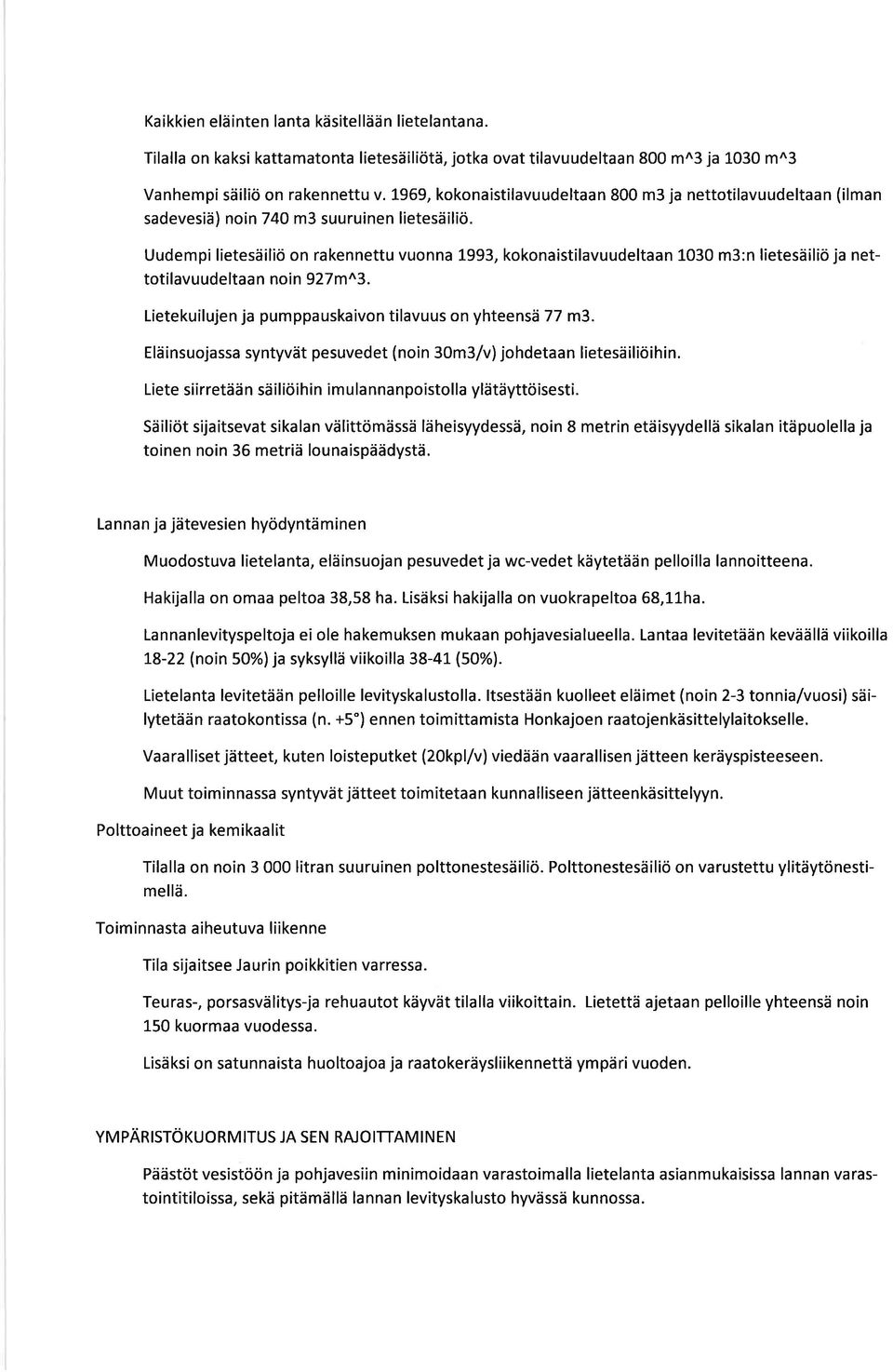 Uudempi lietesäiliö on rakennettu vuonna L993, kokonaistilavuudeltaan 1030 m3:n lietesäiliö ja nettotilavuudeltaa n noin 927 m^3. Lietekuilujen ja pumppauskaivon tilavuus on yhteensä 77 m3.
