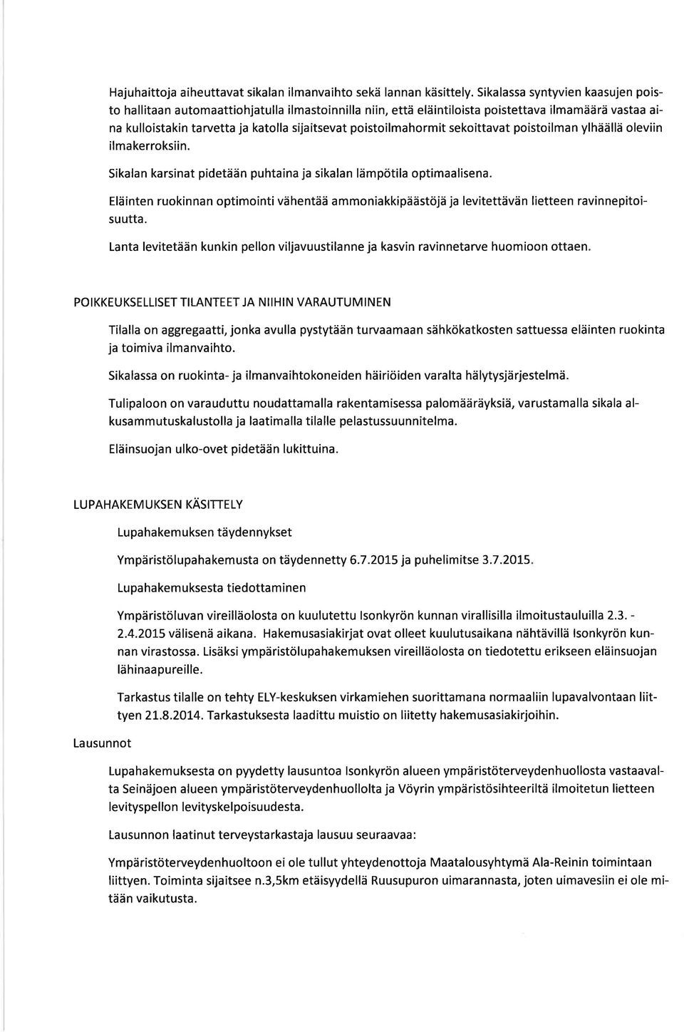 poistoilmahormit sekoittavat poistoilman ylhäällä oleviin ilmakerroksiin. Sikalan karsinat pidetään puhtaina ja sikalan lämpötila optimaalisena.