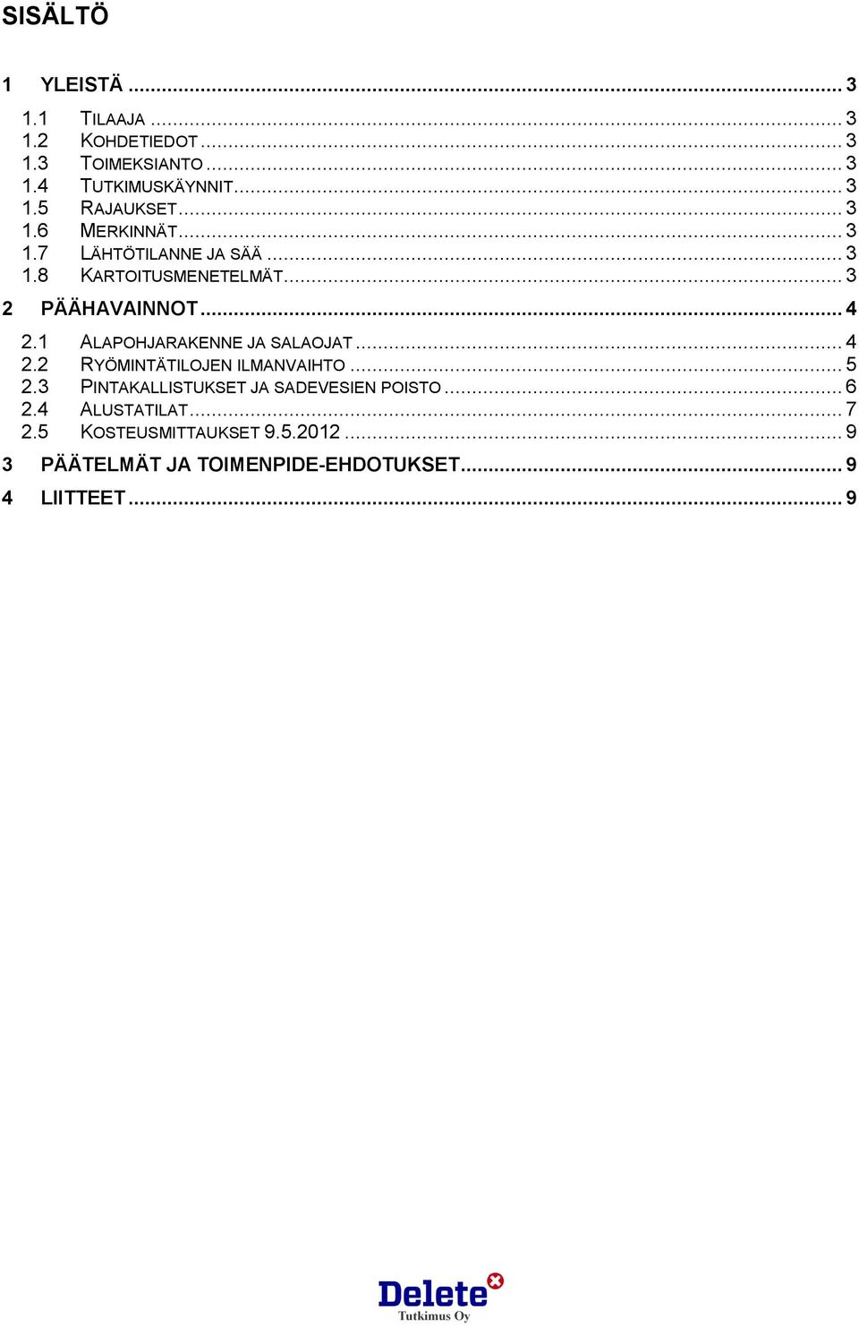 1 ALAPOHJARAKENNE JA SALAOJAT... 4 2.2 RYÖMINTÄTILOJEN ILMANVAIHTO... 5 2.3 PINTAKALLISTUKSET JA SADEVESIEN POISTO.