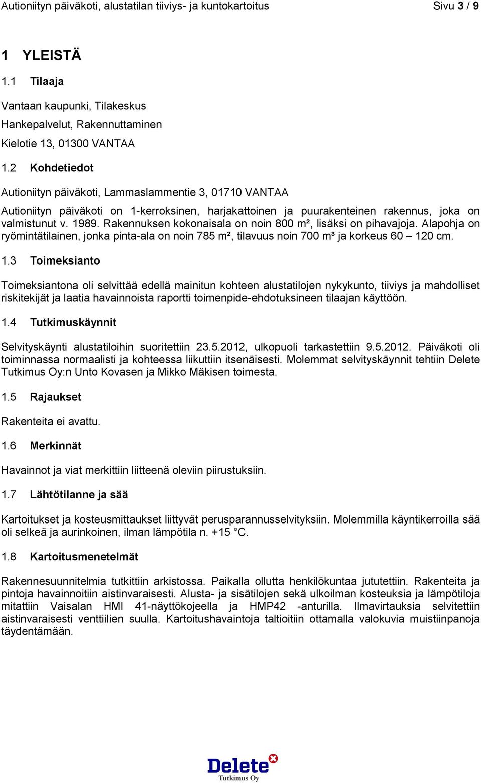 Rakennuksen kokonaisala on noin 800 m², lisäksi on pihavajoja. Alapohja on ryömintätilainen, jonka pinta-ala on noin 785 m², tilavuus noin 700 m³ ja korkeus 60 12