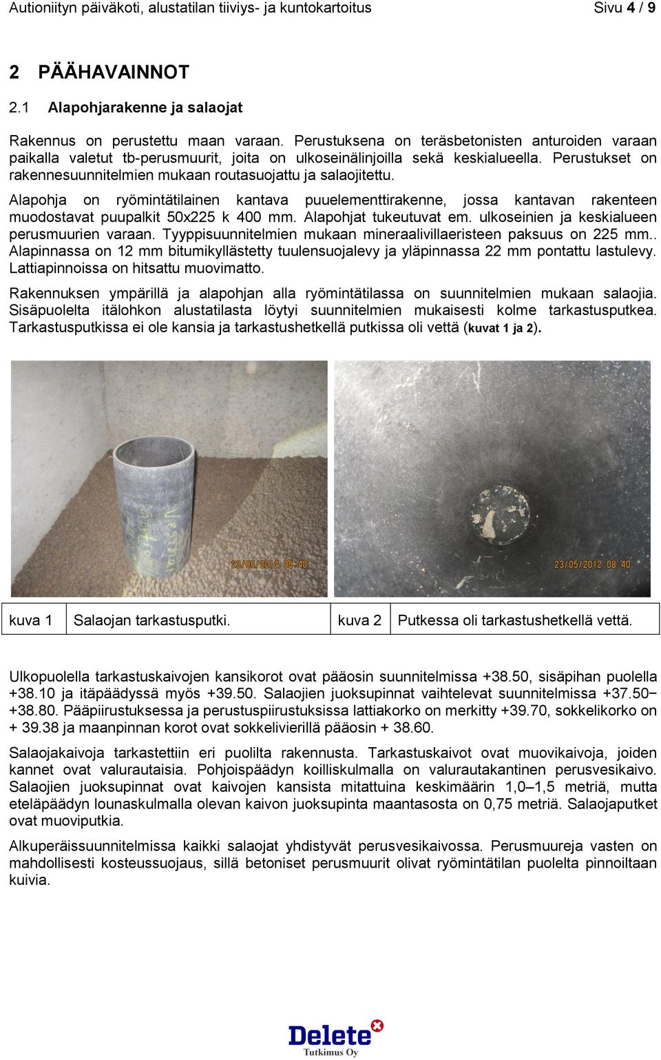 Perustukset on rakennesuunnitelmien mukaan routasuojattu ja salaojitettu. Alapohja on ryömintätilainen kantava puuelementtirakenne, jossa kantavan rakenteen muodostavat puupalkit 50x225 k 400 mm.