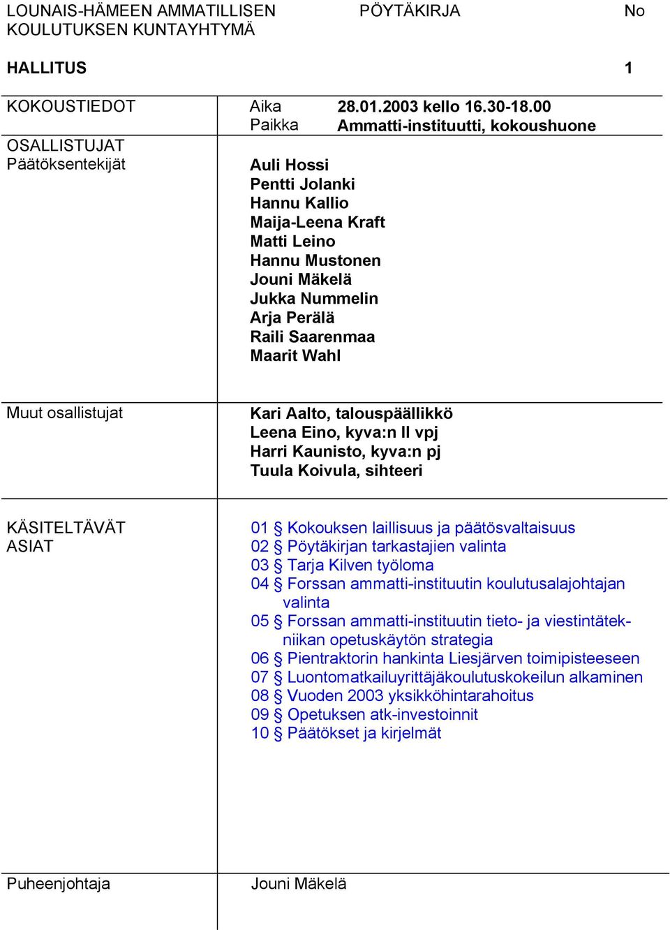 00 Ammatti-instituutti, kokoushuone Muut osallistujat Kari Aalto, talouspäällikkö Leena Eino, kyva:n II vpj Harri Kaunisto, kyva:n pj Tuula Koivula, sihteeri KÄSITELTÄVÄT ASIAT 01 Kokouksen