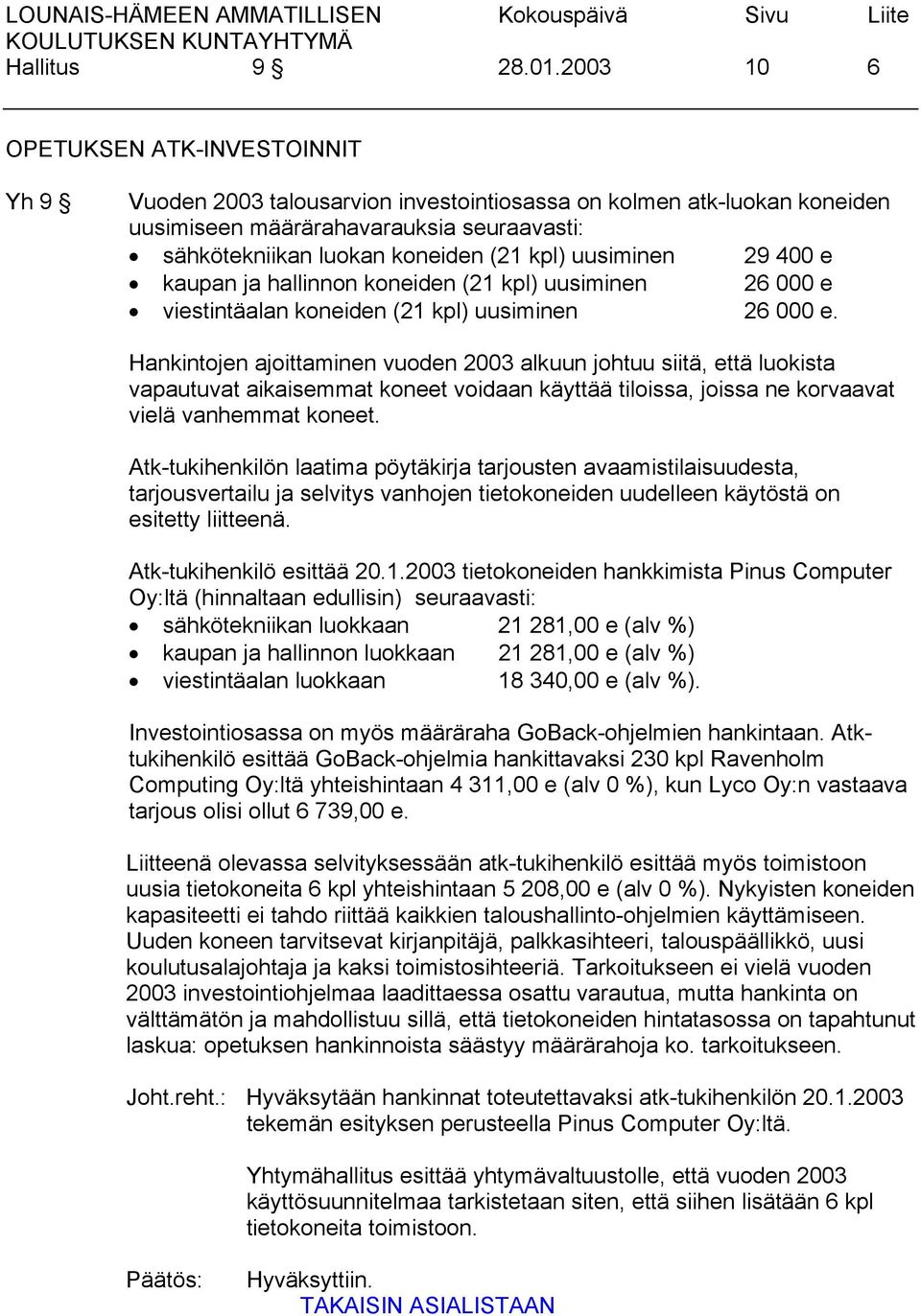 uusiminen 29 400 e kaupan ja hallinnon koneiden (21 kpl) uusiminen 26 000 e viestintäalan koneiden (21 kpl) uusiminen 26 000 e.