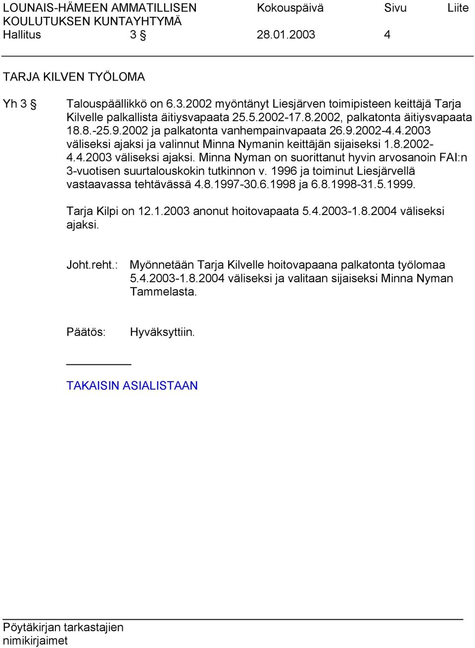 1996 ja toiminut Liesjärvellä vastaavassa tehtävässä 4.8.1997-30.6.1998 ja 6.8.1998-31.5.1999. Tarja Kilpi on 12.1.2003 anonut hoitovapaata 5.4.2003-1.8.2004 väliseksi ajaksi. Joht.reht.