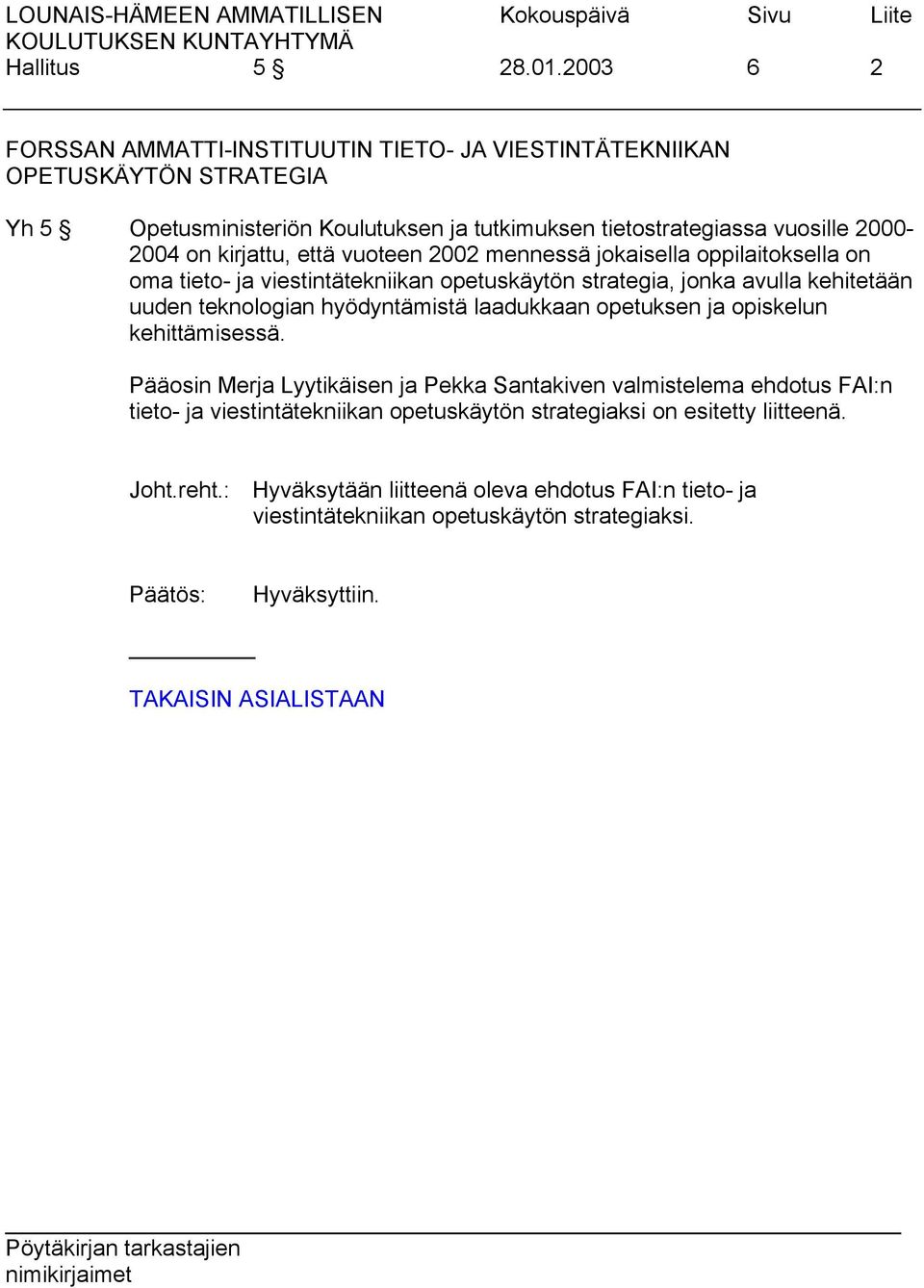 2000-2004 on kirjattu, että vuoteen 2002 mennessä jokaisella oppilaitoksella on oma tieto- ja viestintätekniikan opetuskäytön strategia, jonka avulla kehitetään uuden