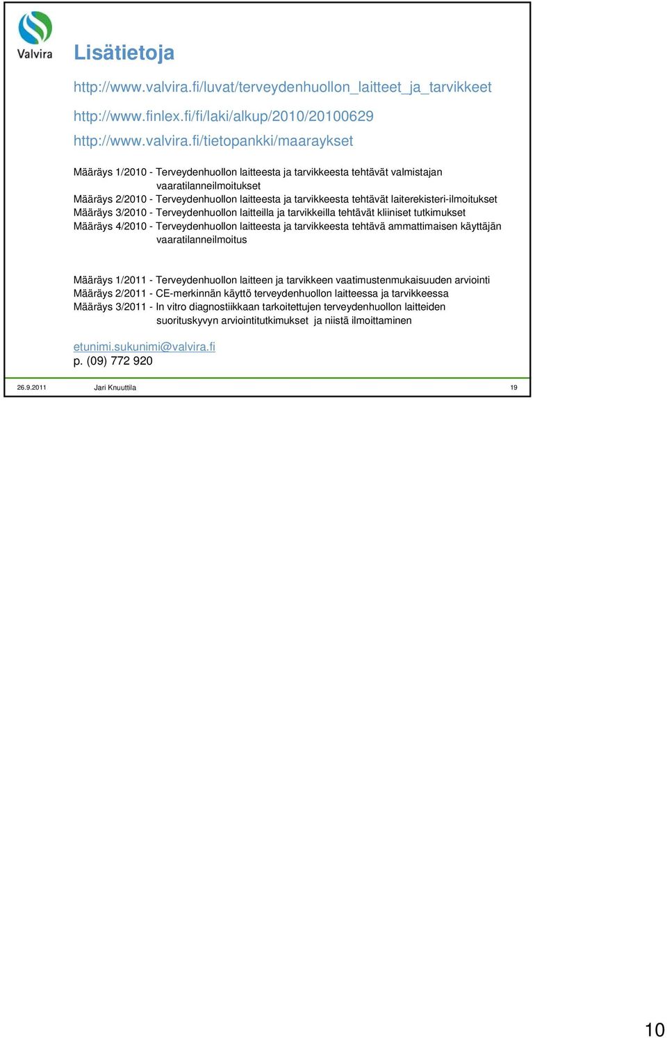 fi/tietopankki/maaraykset Määräys 1/2010 - Terveydenhuollon laitteesta ja tarvikkeesta tehtävät valmistajan vaaratilanneilmoitukset Määräys 2/2010 - Terveydenhuollon laitteesta ja tarvikkeesta