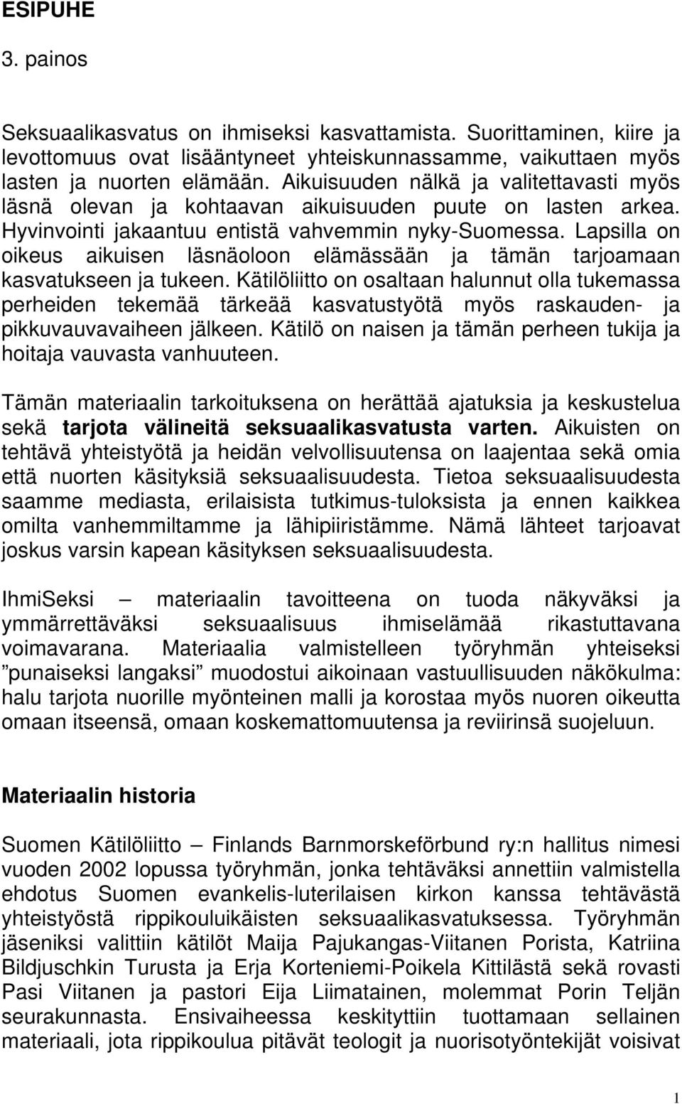 Lapsilla on oikeus aikuisen läsnäoloon elämässään ja tämän tarjoamaan kasvatukseen ja tukeen.