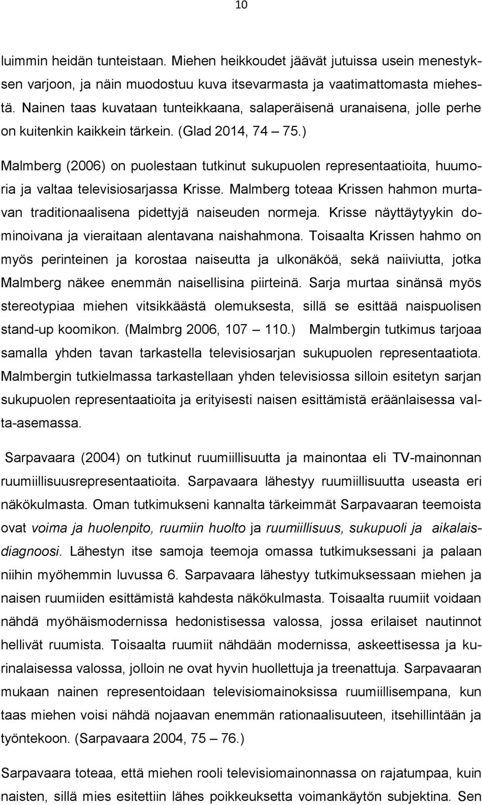 ) Malmberg (2006) on puolestaan tutkinut sukupuolen representaatioita, huumoria ja valtaa televisiosarjassa Krisse.