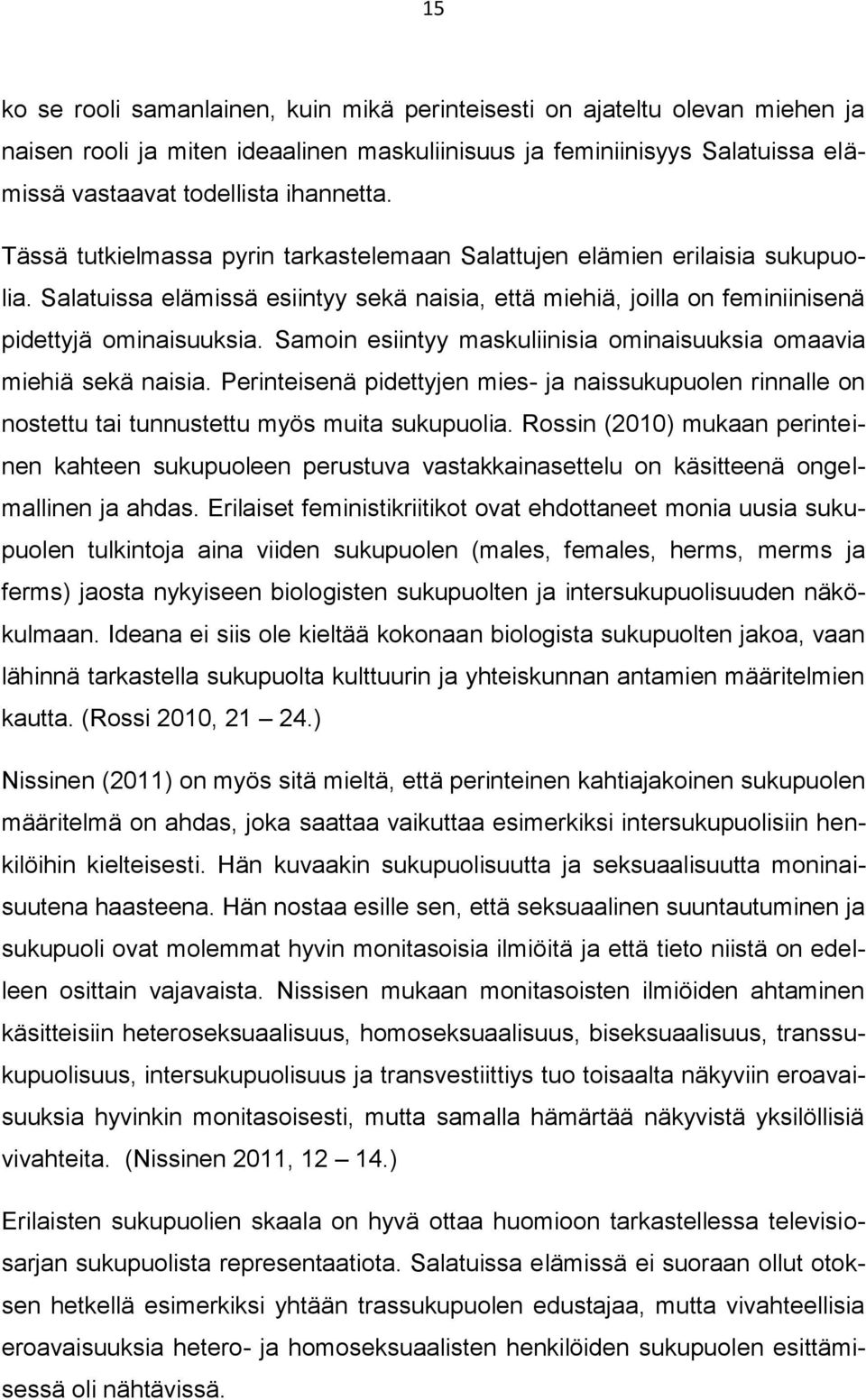 Samoin esiintyy maskuliinisia ominaisuuksia omaavia miehiä sekä naisia. Perinteisenä pidettyjen mies- ja naissukupuolen rinnalle on nostettu tai tunnustettu myös muita sukupuolia.