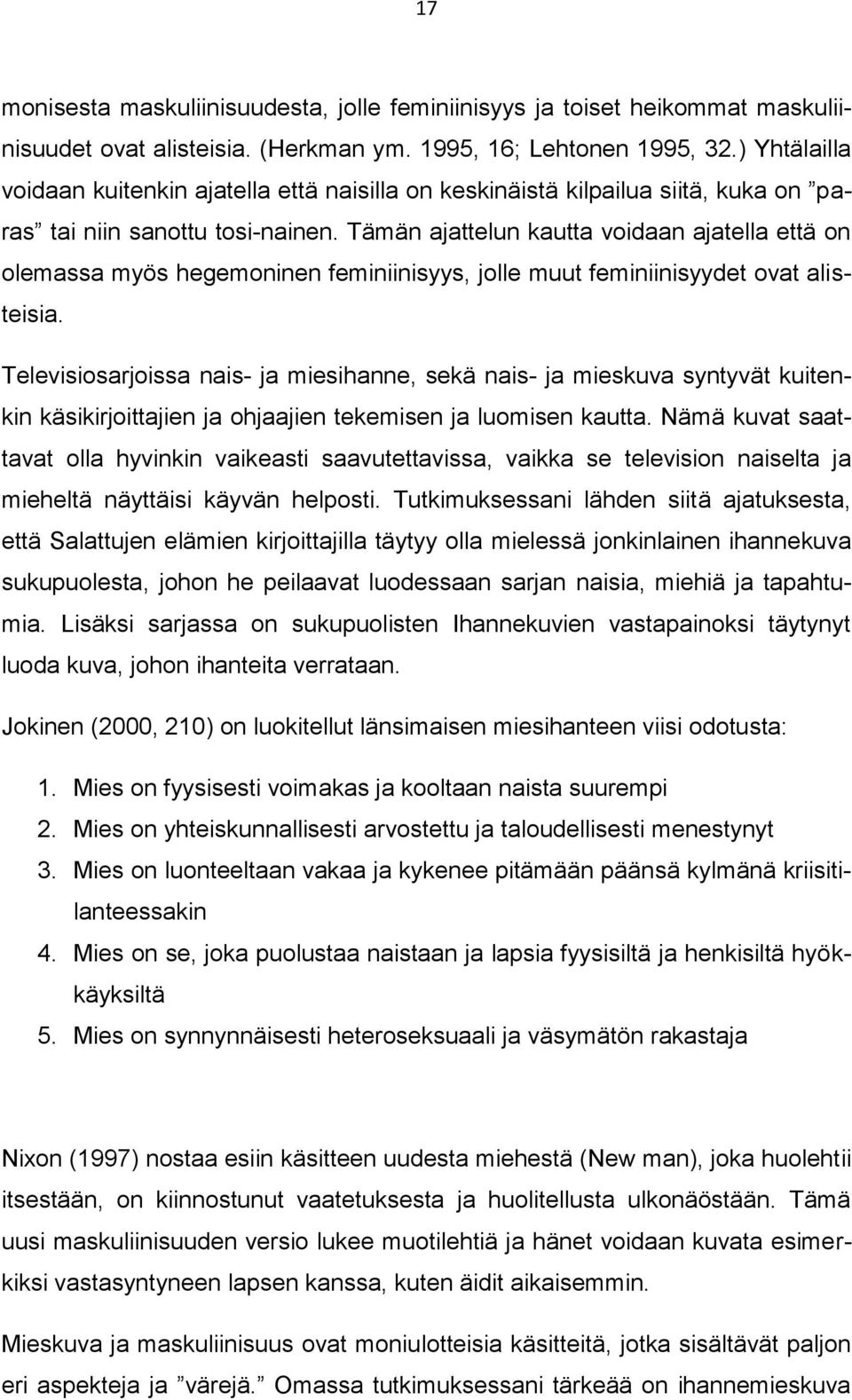 Tämän ajattelun kautta voidaan ajatella että on olemassa myös hegemoninen feminiinisyys, jolle muut feminiinisyydet ovat alisteisia.