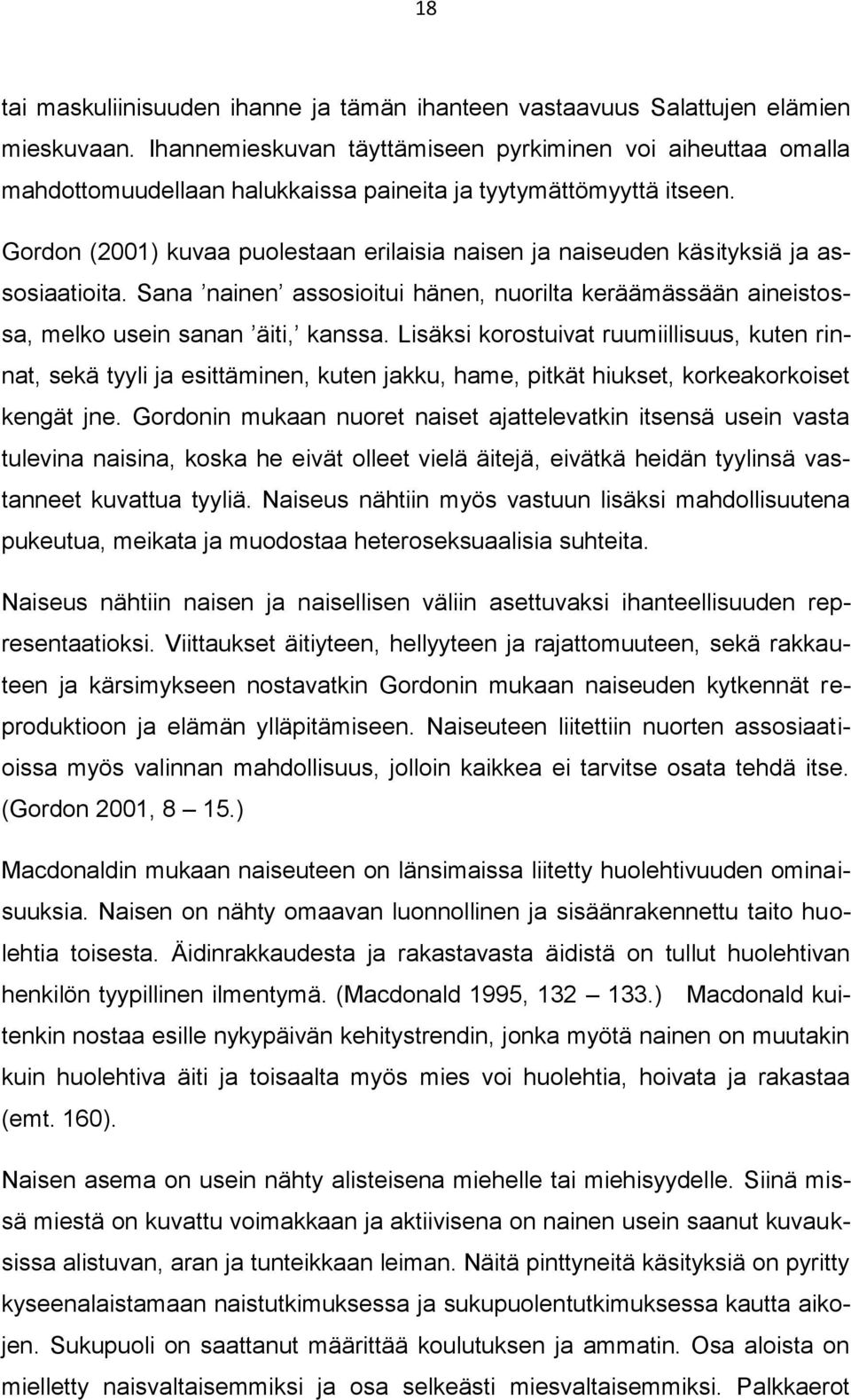 Gordon (2001) kuvaa puolestaan erilaisia naisen ja naiseuden käsityksiä ja assosiaatioita. Sana nainen assosioitui hänen, nuorilta keräämässään aineistossa, melko usein sanan äiti, kanssa.