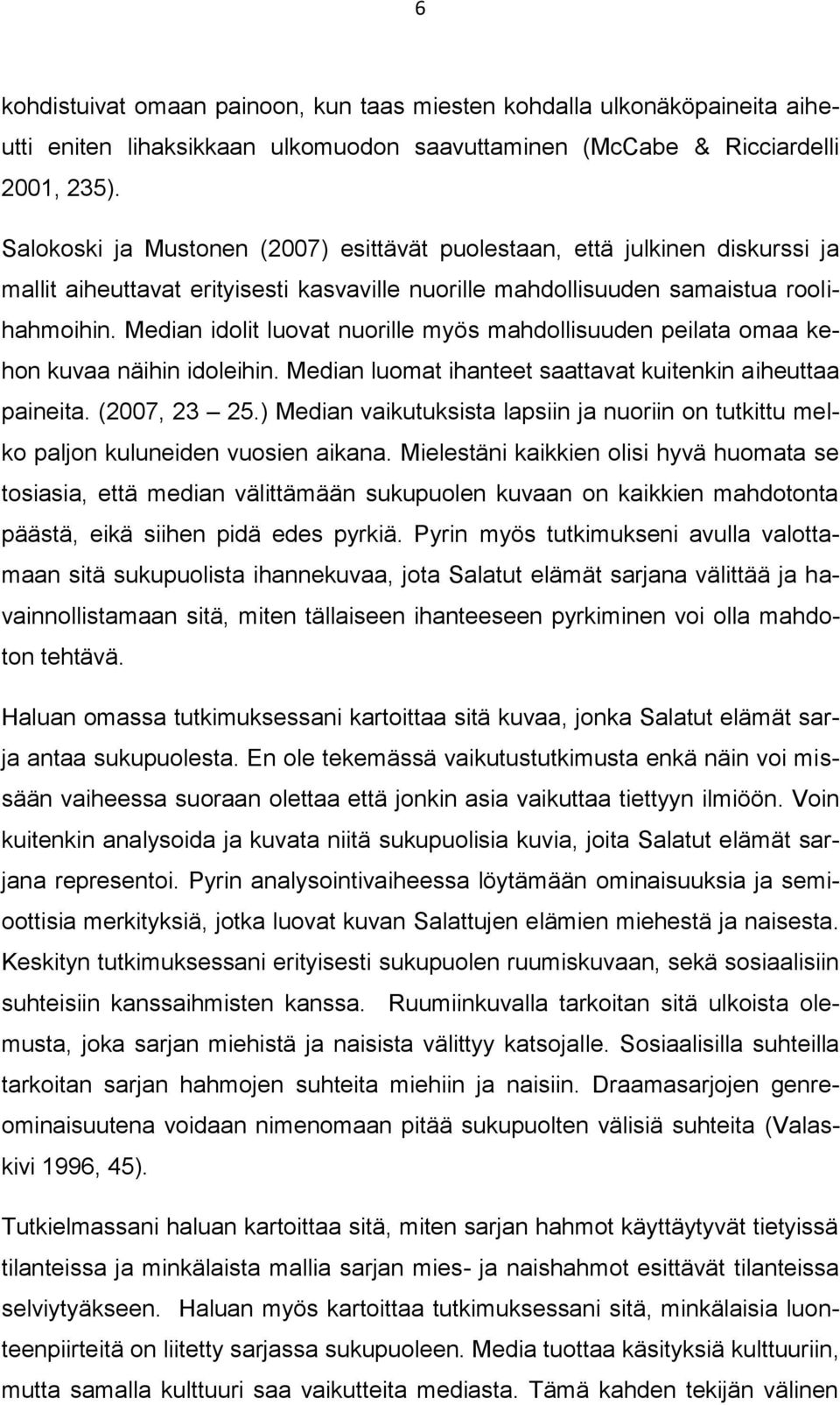 Median idolit luovat nuorille myös mahdollisuuden peilata omaa kehon kuvaa näihin idoleihin. Median luomat ihanteet saattavat kuitenkin aiheuttaa paineita. (2007, 23 25.