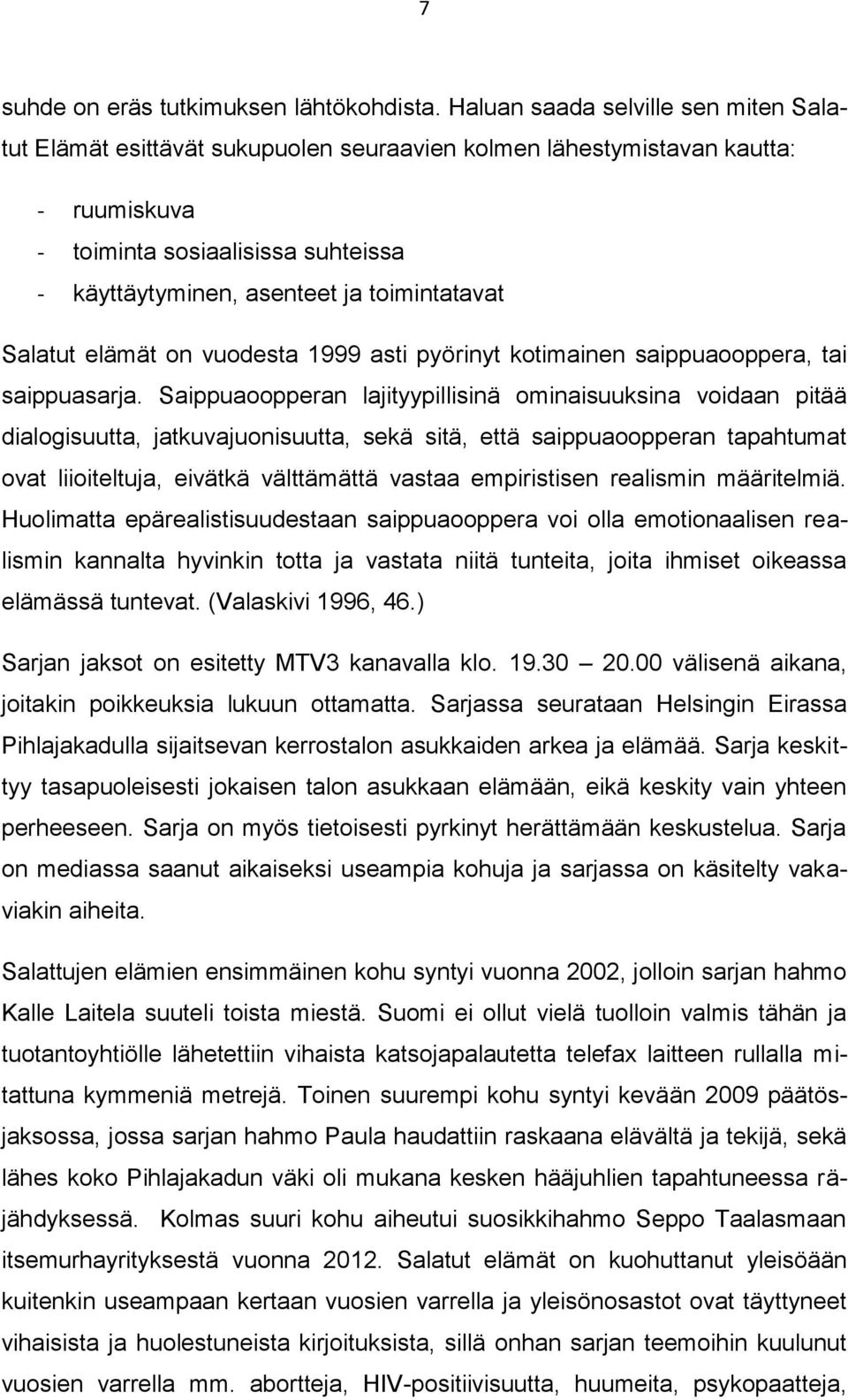 toimintatavat Salatut elämät on vuodesta 1999 asti pyörinyt kotimainen saippuaooppera, tai saippuasarja.