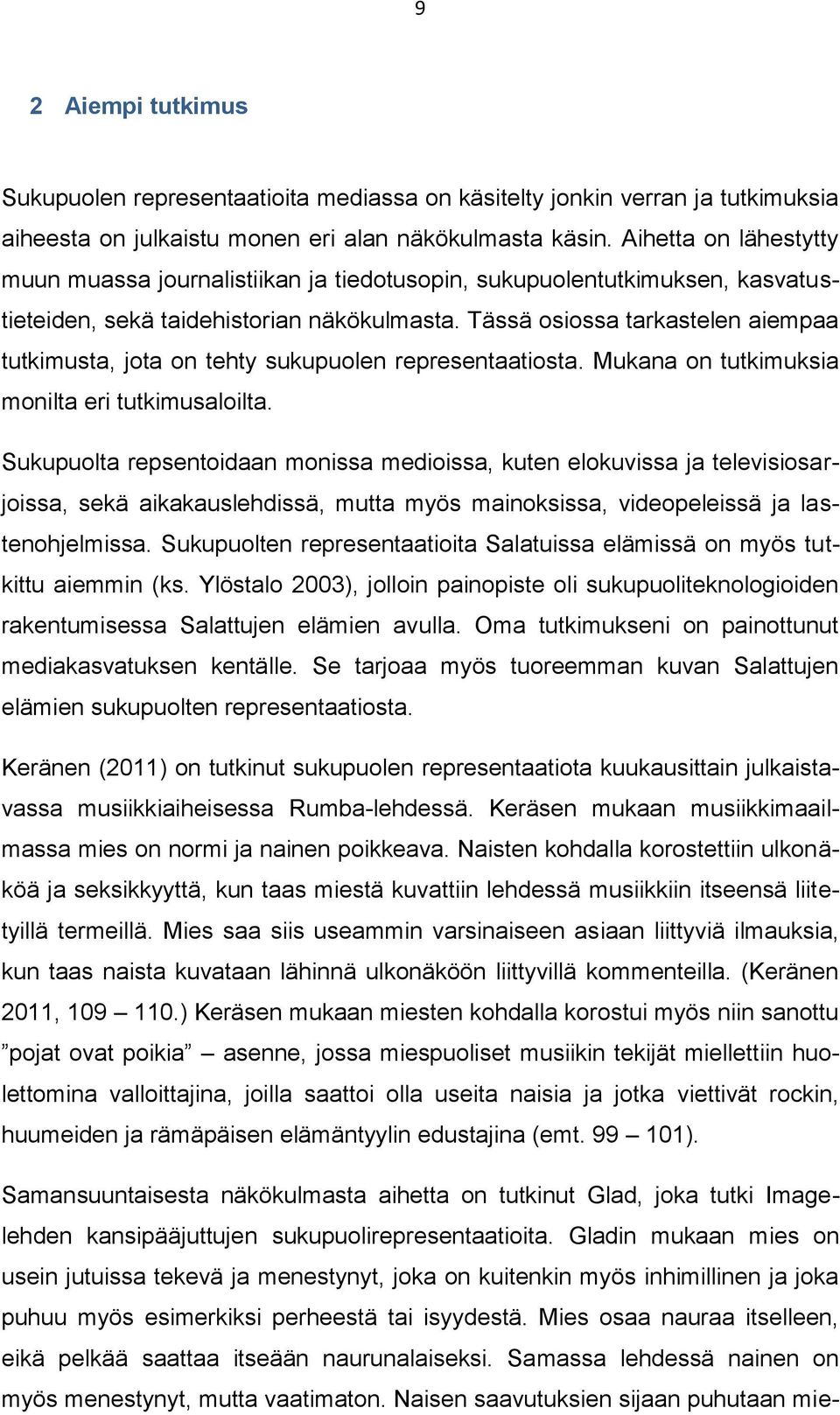 Tässä osiossa tarkastelen aiempaa tutkimusta, jota on tehty sukupuolen representaatiosta. Mukana on tutkimuksia monilta eri tutkimusaloilta.