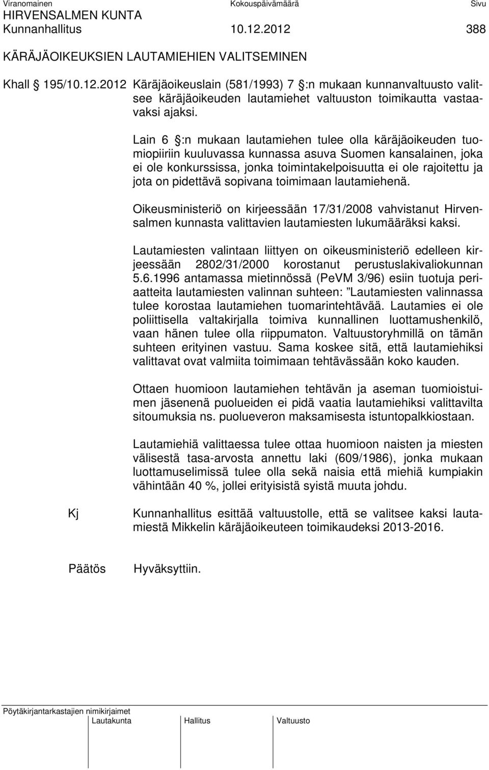 pidettävä sopivana toimimaan lautamiehenä. Oikeusministeriö on kirjeessään 17/31/2008 vahvistanut Hirvensalmen kunnasta valittavien lautamiesten lukumääräksi kaksi.