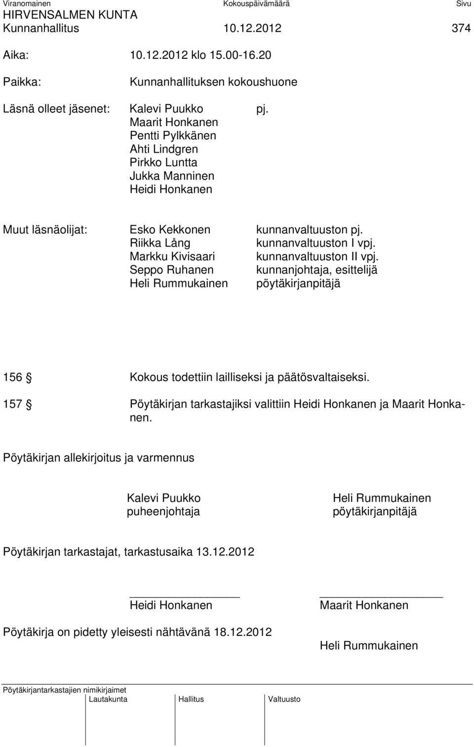 Markku Kivisaari kunnanvaltuuston II vpj. Seppo Ruhanen kunnanjohtaja, esittelijä Heli Rummukainen pöytäkirjanpitäjä 156 Kokous todettiin lailliseksi ja päätösvaltaiseksi.