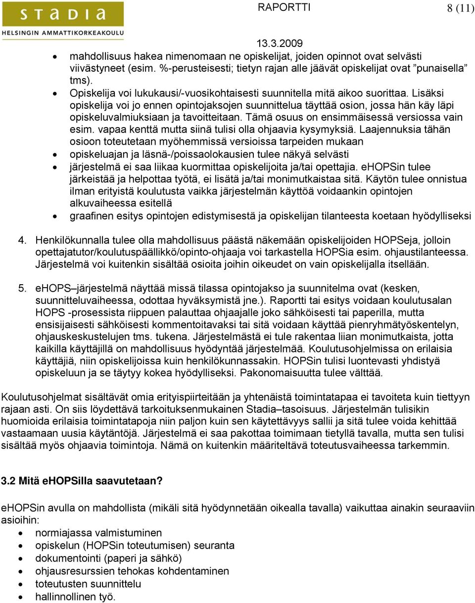 Lisäksi opiskelija voi jo ennen opintojaksojen suunnittelua täyttää osion, jossa hän käy läpi opiskeluvalmiuksiaan ja tavoitteitaan. Tämä osuus on ensimmäisessä versiossa vain esim.