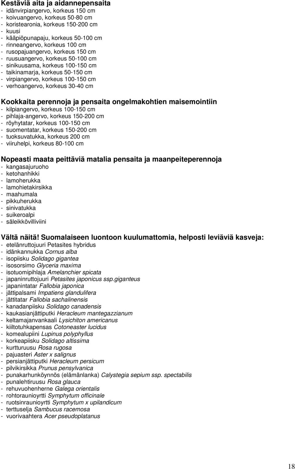 verhoangervo, korkeus 30-40 cm Kookkaita perennoja ja pensaita ongelmakohtien maisemointiin - kilpiangervo, korkeus 100-150 cm - pihlaja-angervo, korkeus 150-200 cm - röyhytatar, korkeus 100-150 cm -