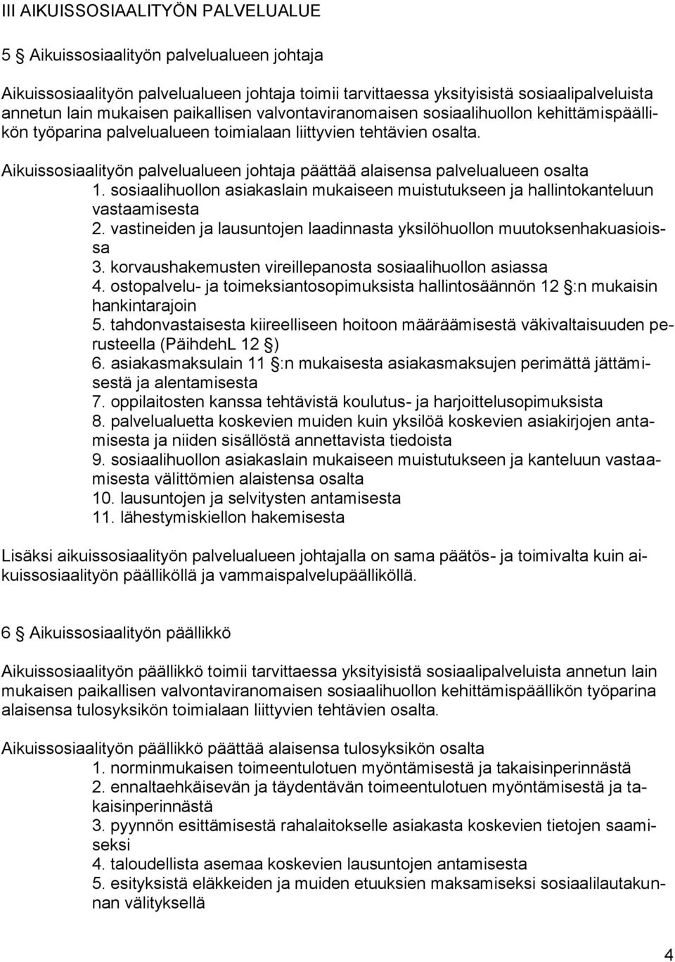 Aikuissosiaalityön palvelualueen johtaja päättää alaisensa palvelualueen osalta 1. sosiaalihuollon asiakaslain mukaiseen muistutukseen ja hallintokanteluun vastaamisesta 2.