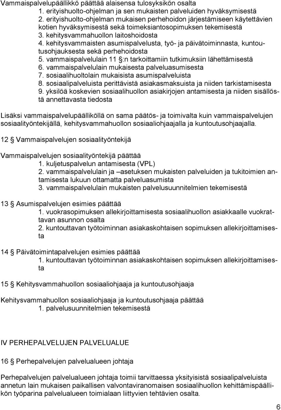 kehitysvammaisten asumispalvelusta, työ- ja päivätoiminnasta, kuntoutusohjauksesta sekä perhehoidosta 5. vammaispalvelulain 11 :n tarkoittamiin tutkimuksiin lähettämisestä 6.