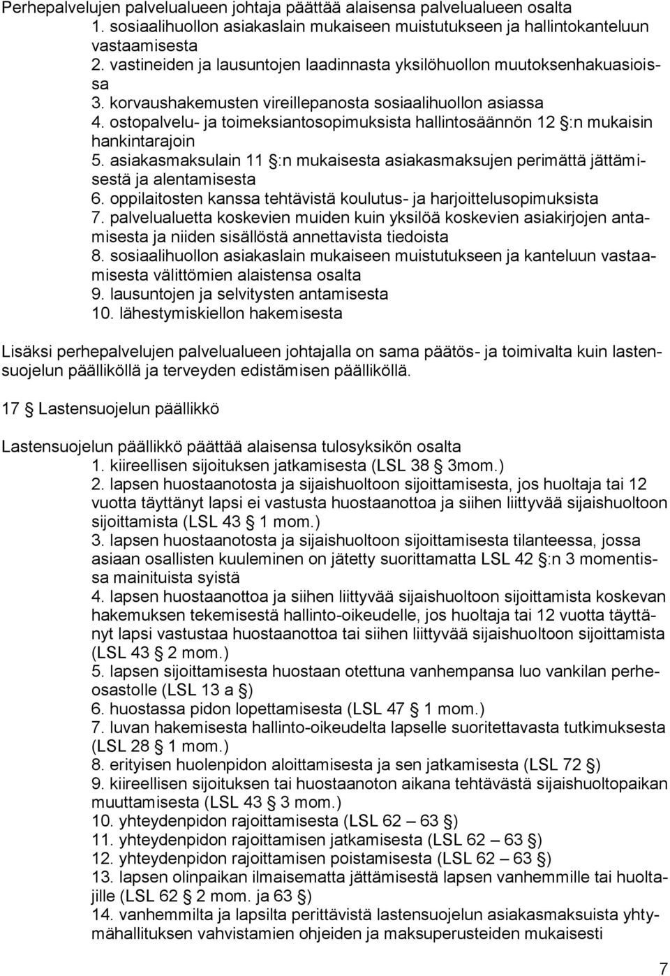 ostopalvelu- ja toimeksiantosopimuksista hallintosäännön 12 :n mukaisin hankintarajoin 5. asiakasmaksulain 11 :n mukaisesta asiakasmaksujen perimättä jättämisestä ja alentamisesta 6.