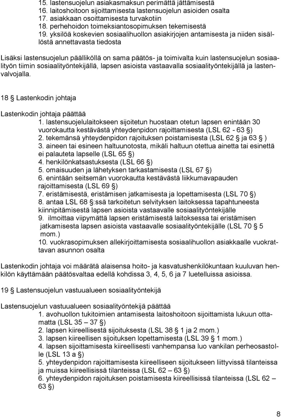 yksilöä koskevien sosiaalihuollon asiakirjojen antamisesta ja niiden sisällöstä annettavasta tiedosta Lisäksi lastensuojelun päälliköllä on sama päätös- ja toimivalta kuin lastensuojelun sosiaalityön