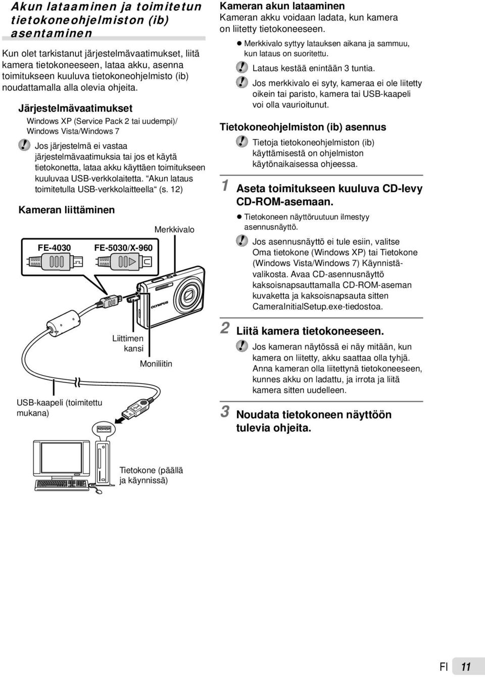 Järjestelmävaatimukset Windows XP (Service Pack 2 tai uudempi)/ Windows Vista/Windows 7 Jos järjestelmä ei vastaa järjestelmävaatimuksia tai jos et käytä tietokonetta, lataa akku käyttäen