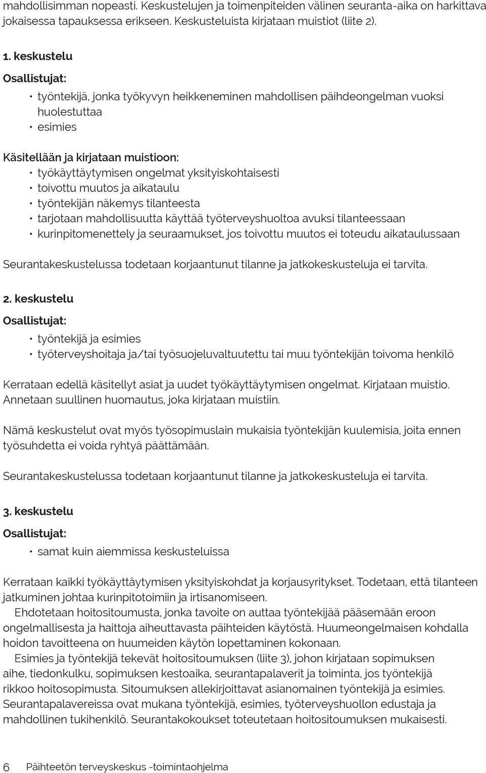 yksityiskohtaisesti toivottu muutos ja aikataulu työntekijän näkemys tilanteesta tarjotaan mahdollisuutta käyttää työterveyshuoltoa avuksi tilanteessaan kurinpitomenettely ja seuraamukset, jos