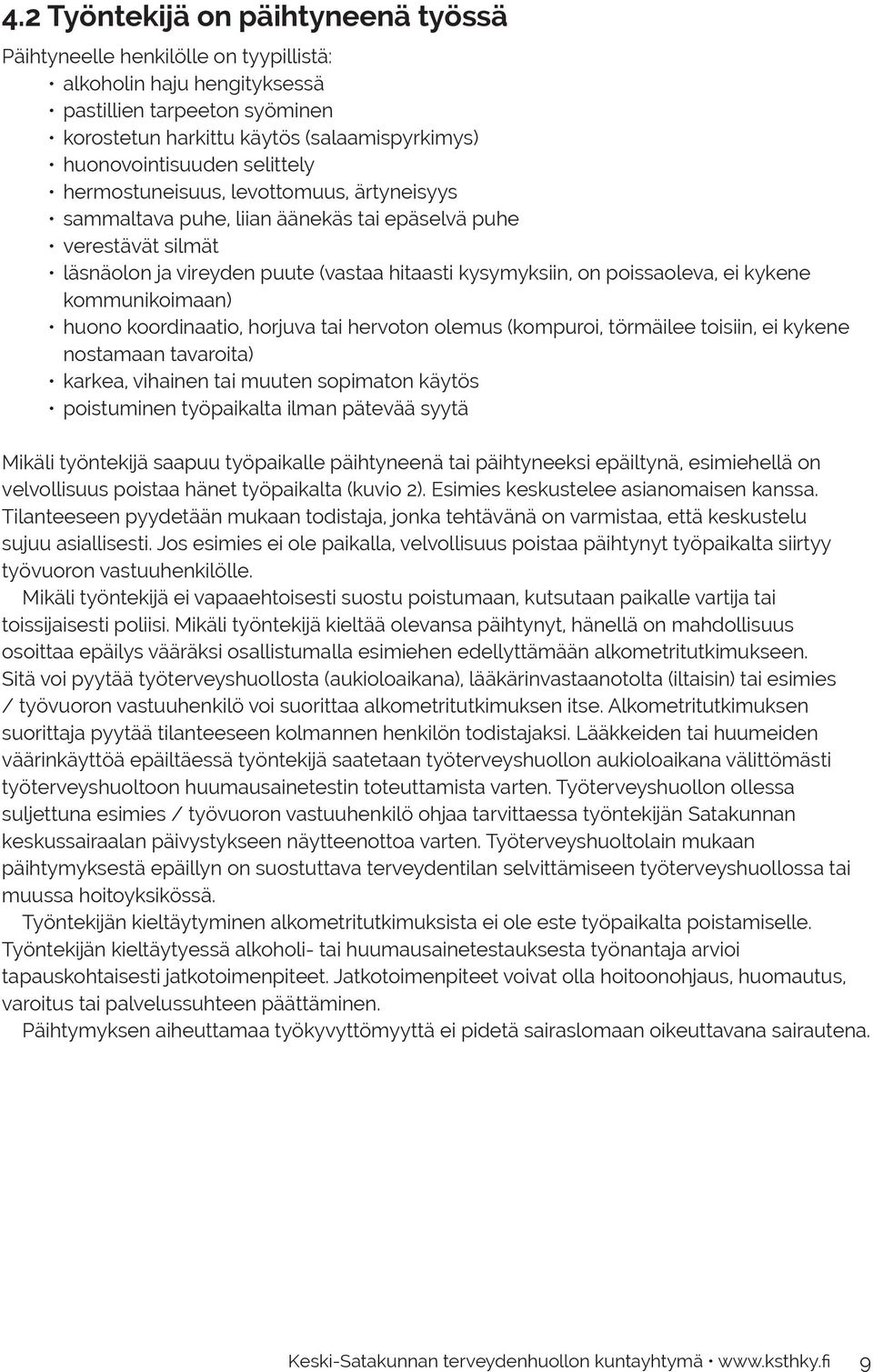 kykene kommunikoimaan) huono koordinaatio, horjuva tai hervoton olemus (kompuroi, törmäilee toisiin, ei kykene nostamaan tavaroita) karkea, vihainen tai muuten sopimaton käytös poistuminen