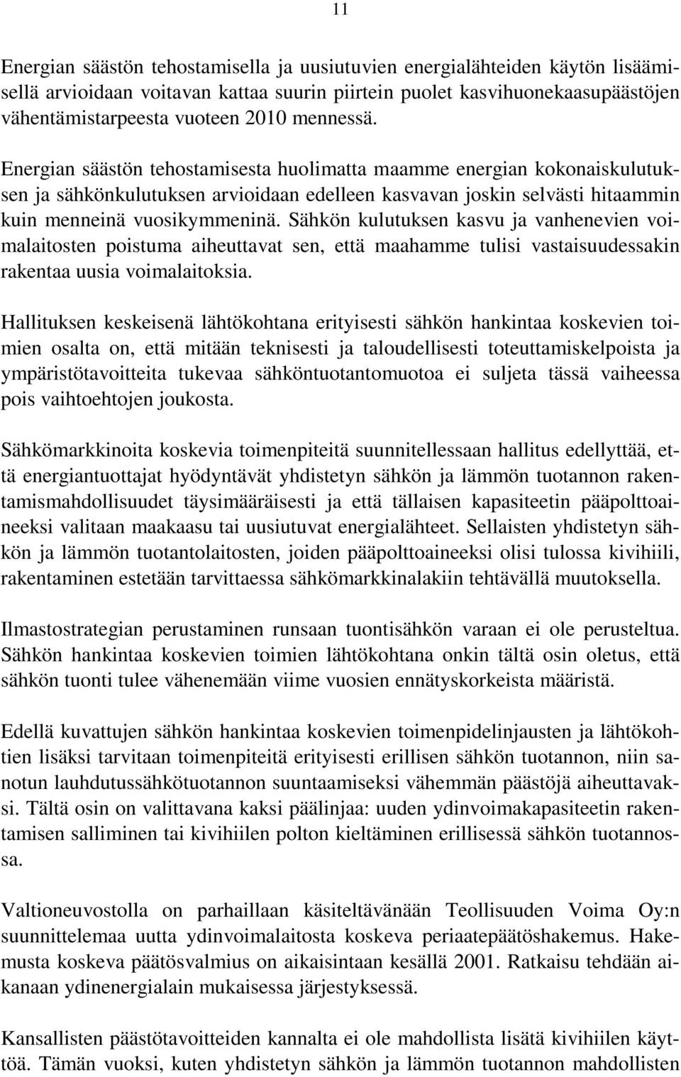 Sähkön kulutuksen kasvu ja vanhenevien voimalaitosten poistuma aiheuttavat sen, että maahamme tulisi vastaisuudessakin rakentaa uusia voimalaitoksia.