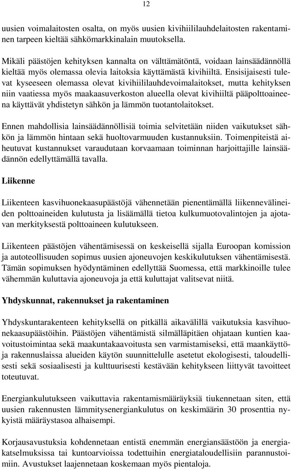 Ensisijaisesti tulevat kyseeseen olemassa olevat kivihiililauhdevoimalaitokset, mutta kehityksen niin vaatiessa myös maakaasuverkoston alueella olevat kivihiiltä pääpolttoaineena käyttävät yhdistetyn