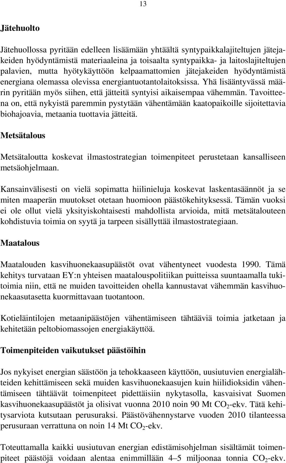 Yhä lisääntyvässä määrin pyritään myös siihen, että jätteitä syntyisi aikaisempaa vähemmän.