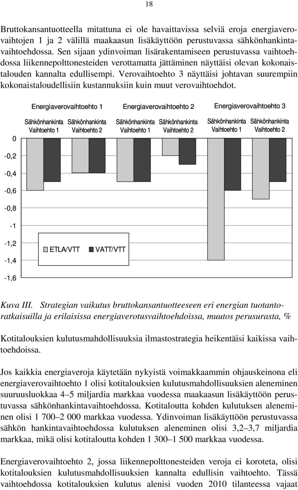 Verovaihtoehto 3 näyttäisi johtavan suurempiin kokonaistaloudellisiin kustannuksiin kuin muut verovaihtoehdot.