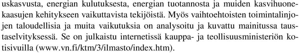 Myös vaihtoehtoisten toimintalinjojen taloudellisia ja muita vaikutuksia on analysoitu ja