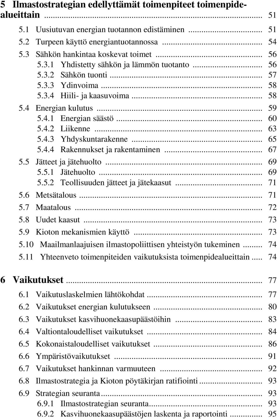 4.1 Energian säästö... 60 5.4.2 Liikenne... 63 5.4.3 Yhdyskuntarakenne... 65 5.4.4 Rakennukset ja rakentaminen... 67 5.5 Jätteet ja jätehuolto... 69 5.5.1 Jätehuolto... 69 5.5.2 Teollisuuden jätteet ja jätekaasut.