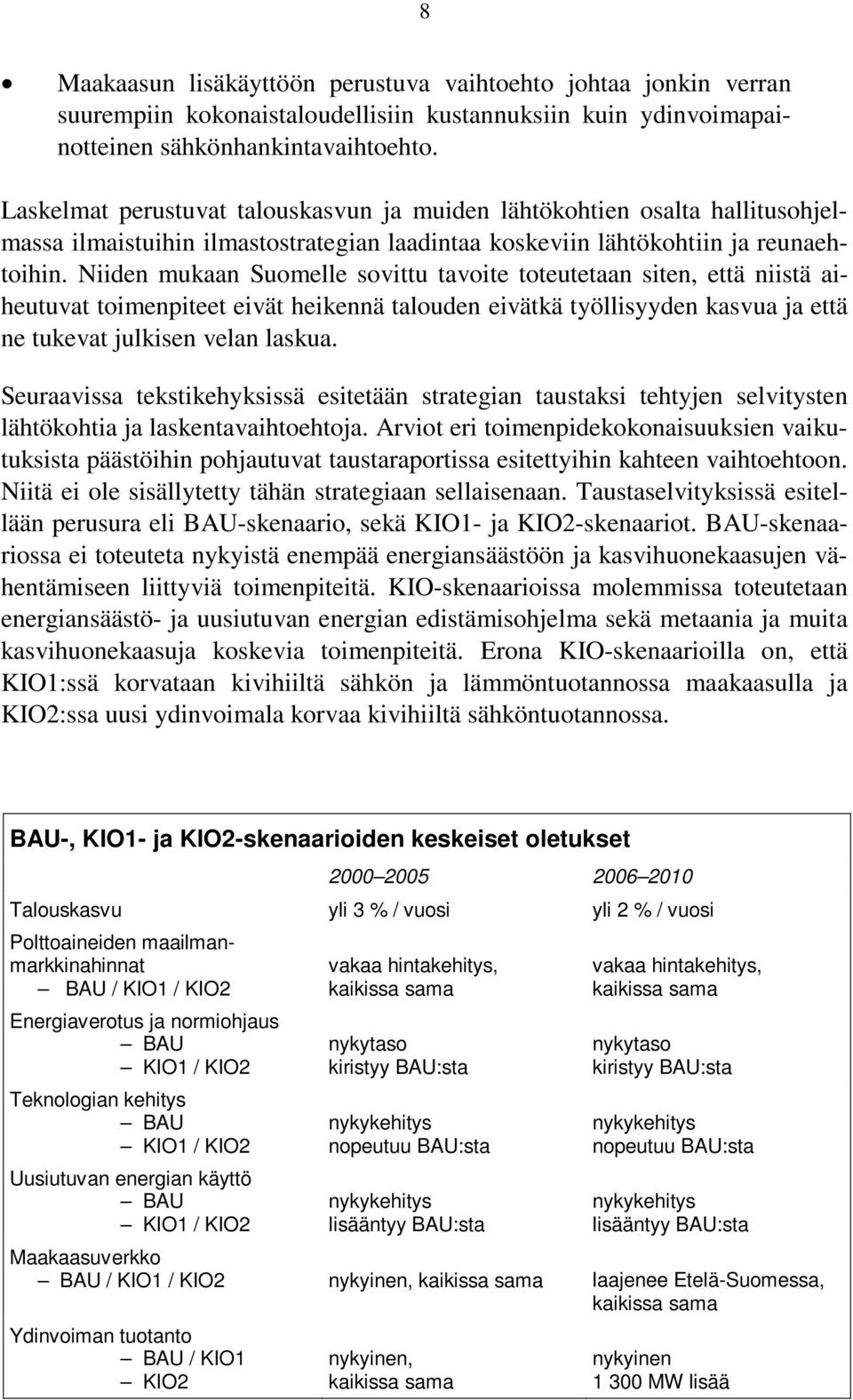 Niiden mukaan Suomelle sovittu tavoite toteutetaan siten, että niistä aiheutuvat toimenpiteet eivät heikennä talouden eivätkä työllisyyden kasvua ja että ne tukevat julkisen velan laskua.
