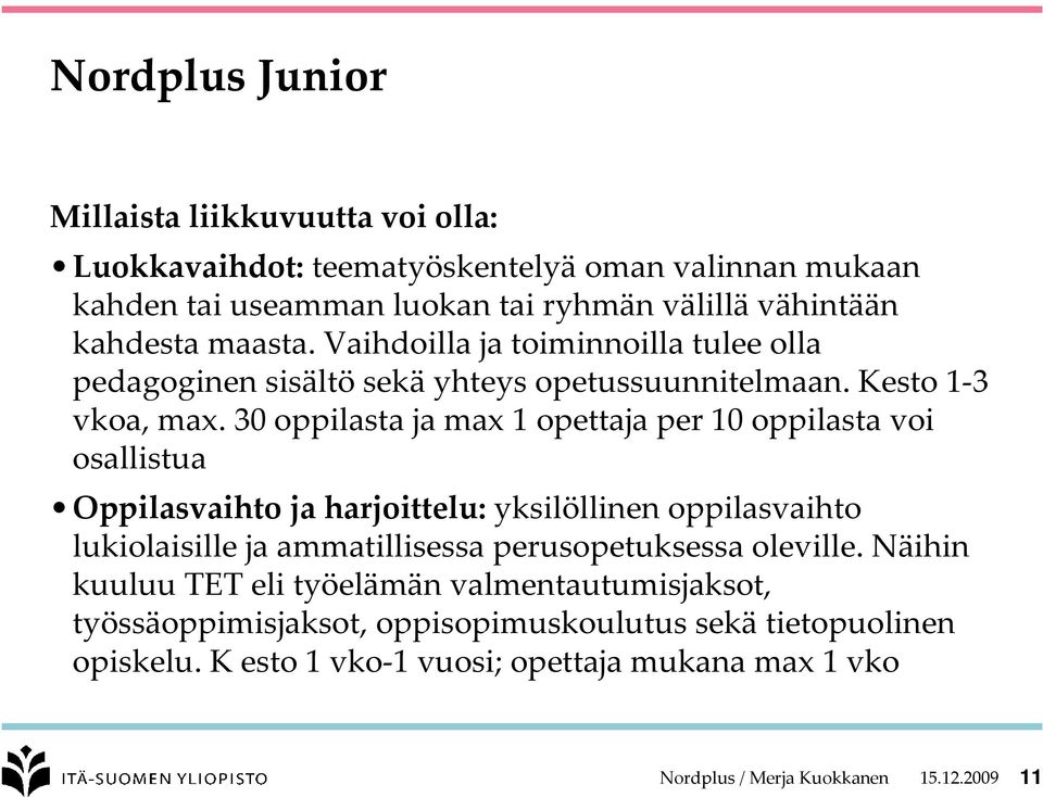 30 oppilasta ja max 1 opettaja per 10 oppilasta voi osallistua Oppilasvaihto ja harjoittelu: yksilöllinen oppilasvaihto lukiolaisille ja ammatillisessa perusopetuksessa