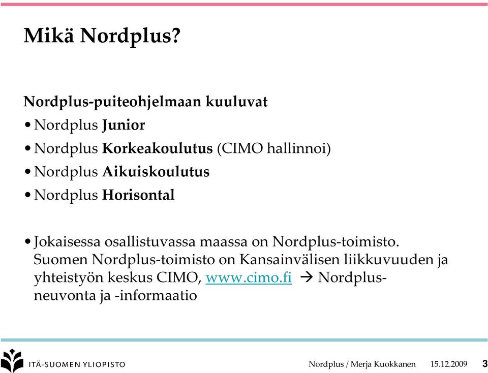 Nordplus Aikuiskoulutus Nordplus Horisontal Jokaisessa osallistuvassa maassa on Nordplus