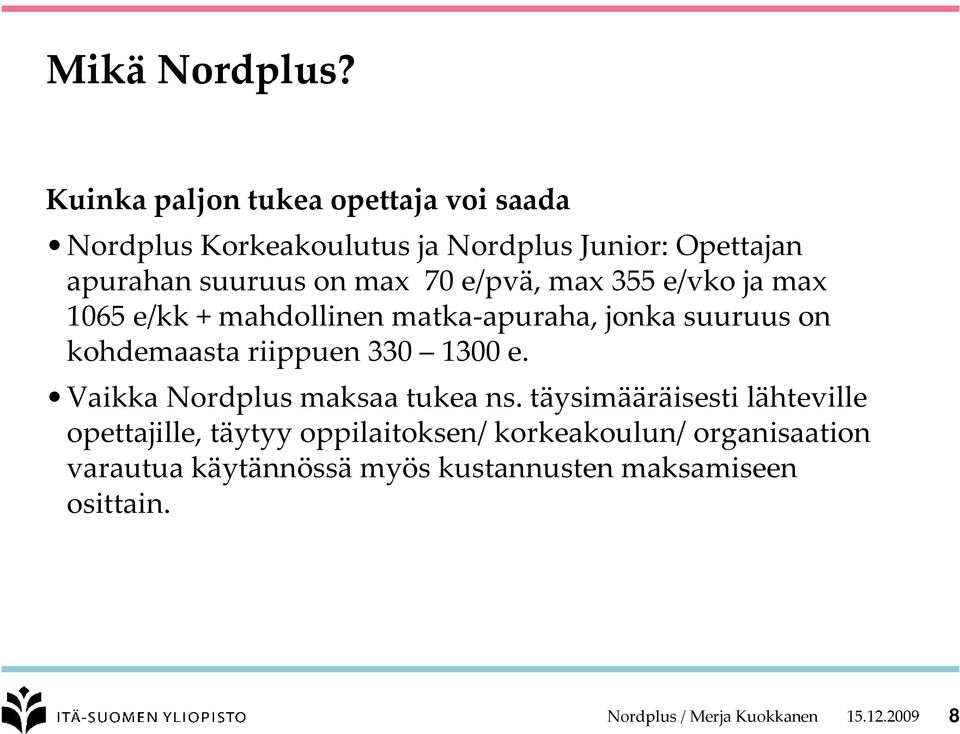 70 e/pvä, max 355 e/vko ja max 1065 e/kk + mahdollinen matka apuraha, jonka suuruus on kohdemaasta riippuen 330 1300 e.