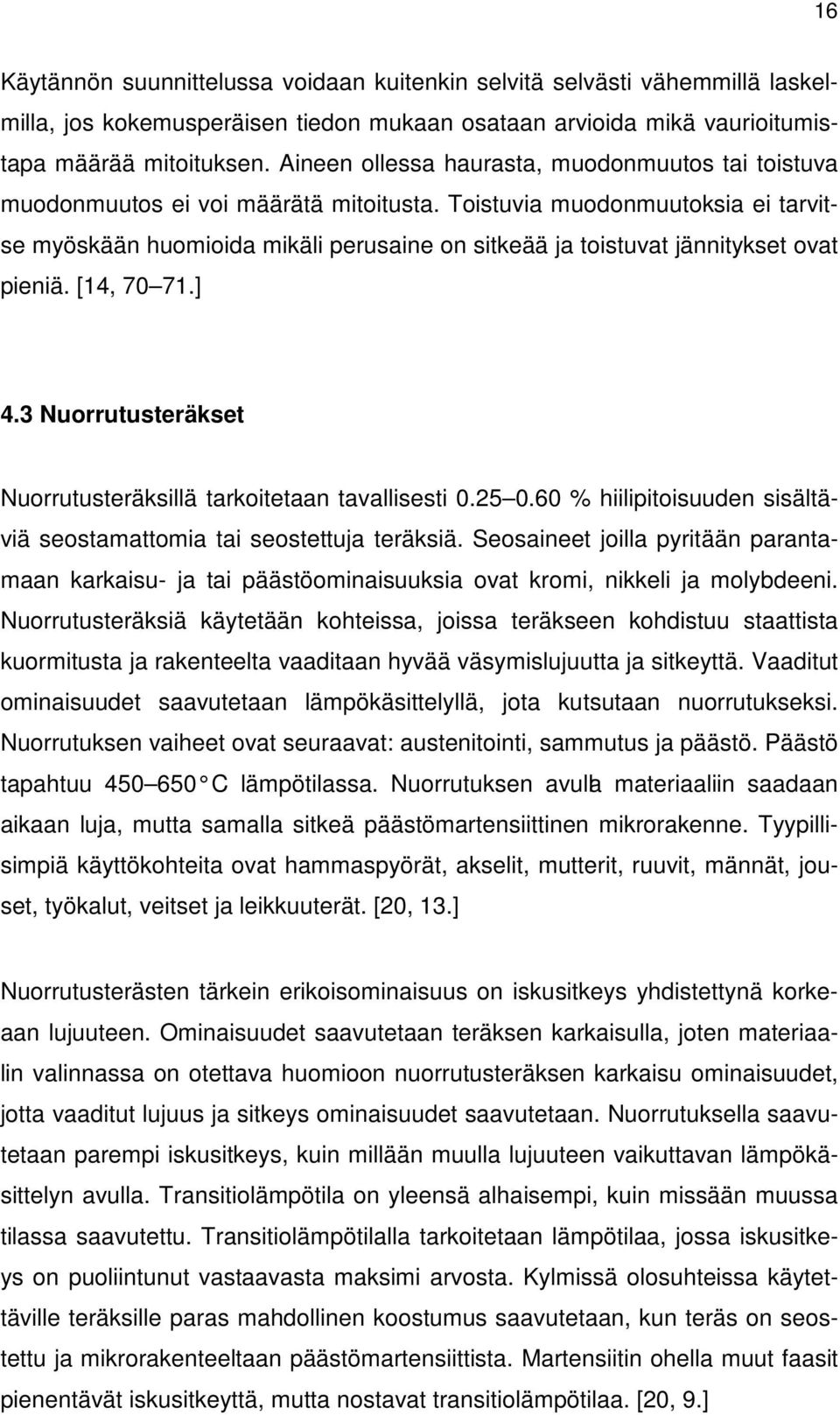 Toistuvia muodonmuutoksia ei tarvitse myöskään huomioida mikäli perusaine on sitkeää ja toistuvat jännitykset ovat pieniä. [14, 70 71.] 4.