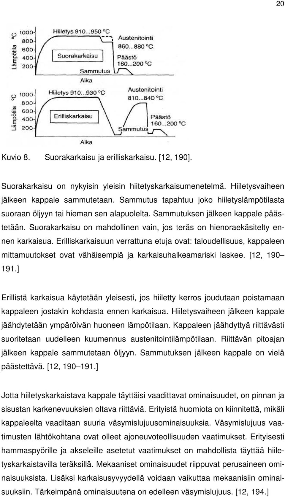 Suorakarkaisu on mahdollinen vain, jos teräs on hienoraekäsitelty ennen karkaisua.