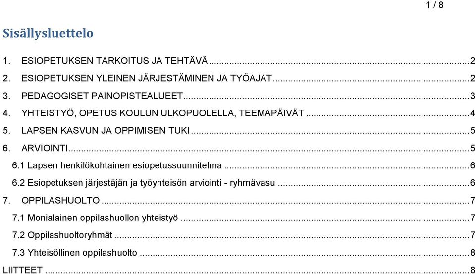 ARVIOINTI... 5 6.1 Lapsen henkilökohtainen esiopetussuunnitelma... 6 6.2 Esiopetuksen järjestäjän ja työyhteisön arviointi - ryhmävasu.