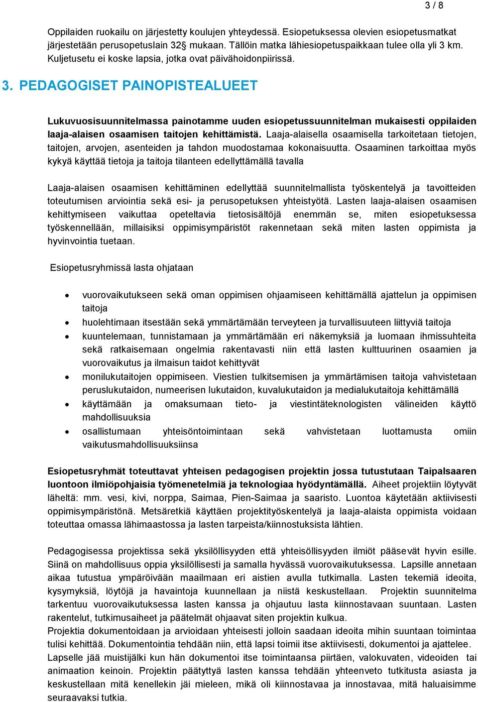 PEDAGOGISET PAINOPISTEALUEET Lukuvuosisuunnitelmassa painotamme uuden esiopetussuunnitelman mukaisesti oppilaiden laaja-alaisen osaamisen taitojen kehittämistä.